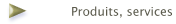 Produits, services