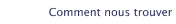 Comment nous trouver